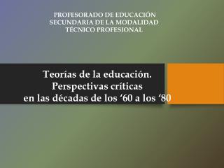 Teorías de la educación. Perspectivas críticas en las décadas de los ‘60 a los ‘80