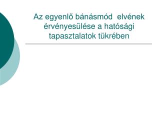 Az egyenlő bánásmód elvének érvényesülése a hatósági tapasztalatok tükrében