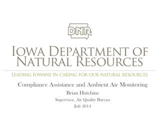 Compliance Assistance and Ambient Air Monitoring Brian Hutchins Supervisor, Air Quality Bureau