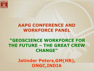 AAPG CONFERENCE AND WORKFORCE PANEL “GEOSCIENCE WORKFORCE FOR THE FUTURE – THE GREAT CREW CHANGE”