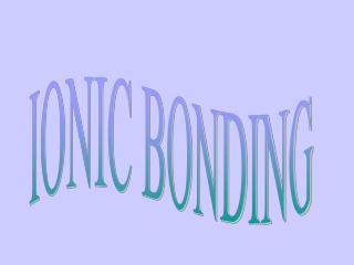 IONIC BONDING