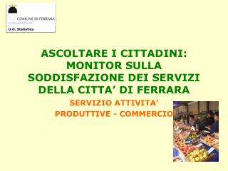 ASCOLTARE I CITTADINI: MONITOR SULLA SODDISFAZIONE DEI SERVIZI DELLA CITTA’ DI FERRARA