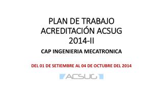 PLAN DE TRABAJO ACREDITACIÓN ACSUG 2014-II