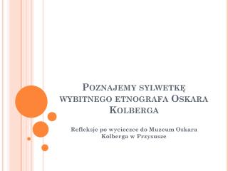 Poznajemy sylwetkę wybitnego etnografa Oskara Kolberga