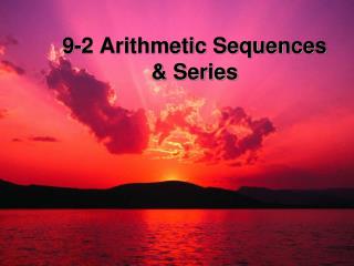 9-2 Arithmetic Sequences &amp; Series