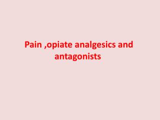 Pain ,opiate analgesics and antagonists