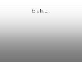 ir a la ....