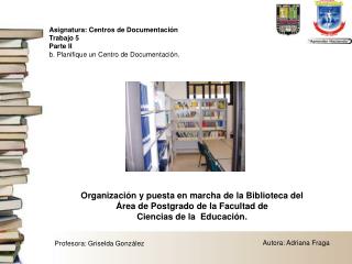 Organización y puesta en marcha de la Biblioteca del Área de Postgrado de la Facultad de