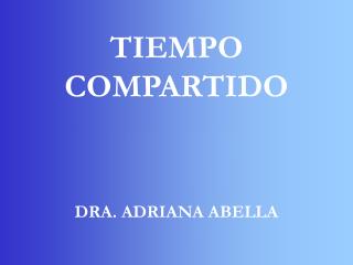 TIEMPO COMPARTIDO DRA. ADRIANA ABELLA
