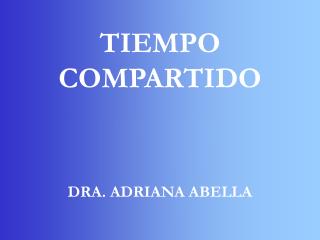 TIEMPO COMPARTIDO DRA. ADRIANA ABELLA