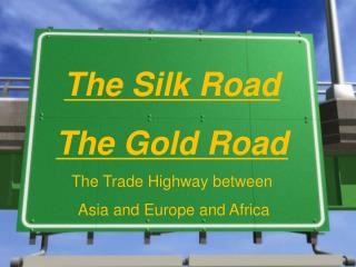 The Silk Road The Gold Road The Trade Highway between Asia and Europe and Africa