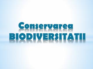 Conservarea BIODIVERSITATII