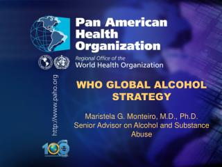 WHO GLOBAL ALCOHOL STRATEGY Maristela G. Monteiro, M.D., Ph.D.