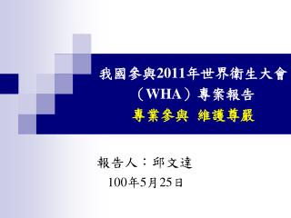 我國參與 2011 年世界衛生大會（ WHA ）專案報告 專業參與 維護尊嚴