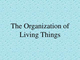 The Organization of Living Things