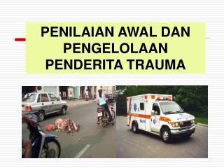 PENILAIAN AWAL DAN PENGELOLAAN PENDERITA TRAUMA