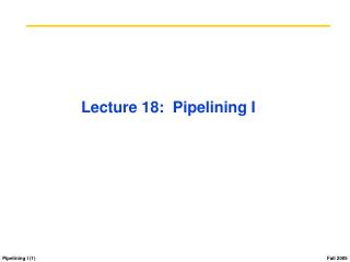 Lecture 18: Pipelining I