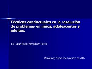 T écnicas conductuales en la resolución de problemas en niños, adolescentes y adultos.