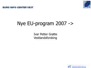 Nye EU-program 2007 -&gt; Ivar Petter Grøtte Vestlandsforsking