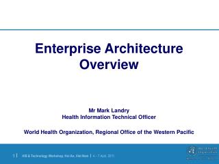 Enterprise Architecture Overview Mr Mark Landry Health Information Technical Officer