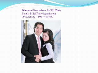 Diamond Executive - Bs.Tài Thúy Email: BsTaiThuy@gmail. 0913218833 – 0937 409 409