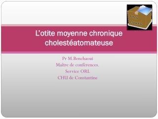L’otite moyenne chronique cholestéatomateuse