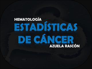 ESTADÍSTICAS DE CÁNCER