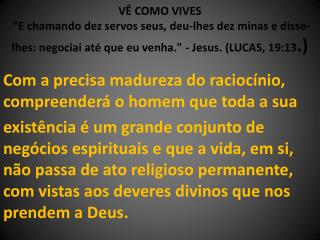 Com a precisa madureza do raciocínio, compreenderá o homem que toda a sua