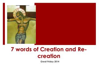 7 words of Creation and Re-creation