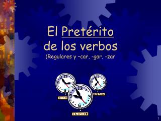 El Pretérito de los verbos (Regulares y –car, -gar, -zar