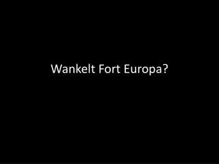 Wankelt Fort Europa?