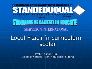 Locul Fizicii în curriculum şcolar Prof. Cristian Miu Colegiul Naţional “Ion Minulescu” Slatina