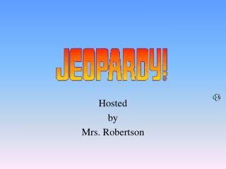 Hosted by Mrs. Robertson