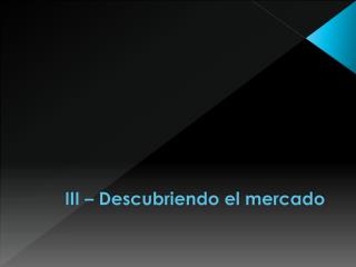 III – Descubriendo el mercado