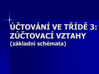 ÚČTOVÁNÍ VE TŘÍDĚ 3: ZÚČTOVACÍ VZTAHY (základní schémata)