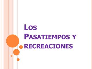 Los Pasatiempos y recreaciones