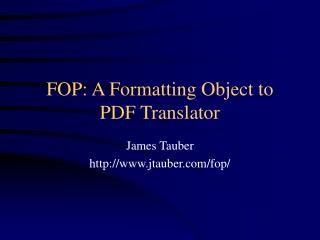 FOP: A Formatting Object to PDF Translator