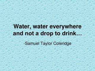 Water, water everywhere and not a drop to drink…