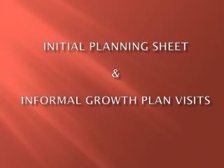 Initial Planning Sheet &amp; Informal Growth Plan Visits
