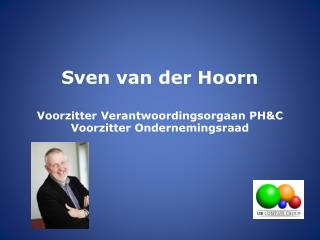 Sven van der Hoorn Voorzitter Verantwoordingsorgaan PH&amp;C Voorzitter Ondernemingsraad
