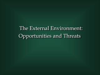 The External Environment: Opportunities and Threats