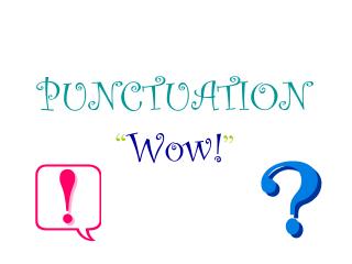 PUNCTUATION “ Wow! ”