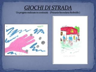 GIOCHI DI STRADA Un progetto realizzato in continuità (Primaria-Secondaria Riofreddo )