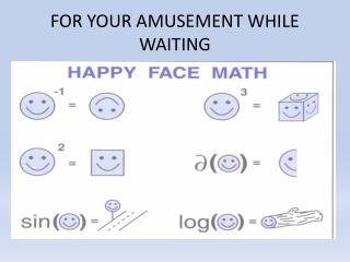 FOR YOUR AMUSEMENT WHILE WAITING