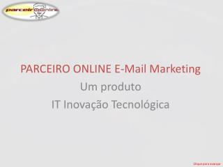 PARCEIRO ONLINE E-Mail Marketing Um produto IT Inovação Tecnológica