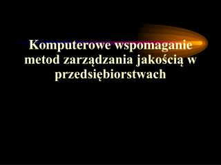 Komputerowe wspomaganie metod zarządzania jakością w przedsiębiorstwach