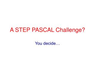 A STEP PASCAL Challenge?