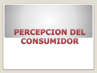 PERCEPCION DEL CONSUMIDOR