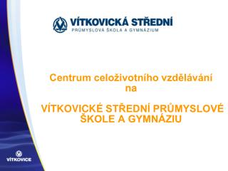 Centrum celoživotního vzdělávání na VÍTKOVICKÉ střední průmyslové škole a gymnáziu
