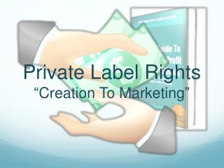 Private Label Rights “Creation To Marketing”